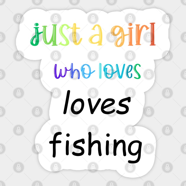 just a girl who loves fishing Sticker by Love My..